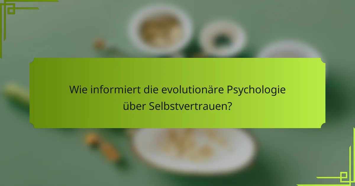 Wie informiert die evolutionäre Psychologie über Selbstvertrauen?