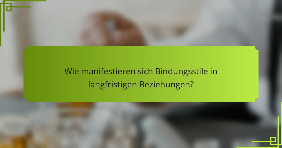 Wie manifestieren sich Bindungsstile in langfristigen Beziehungen?