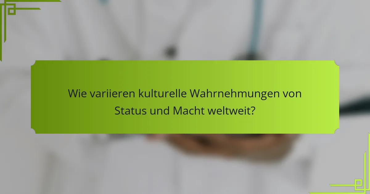 Wie variieren kulturelle Wahrnehmungen von Status und Macht weltweit?