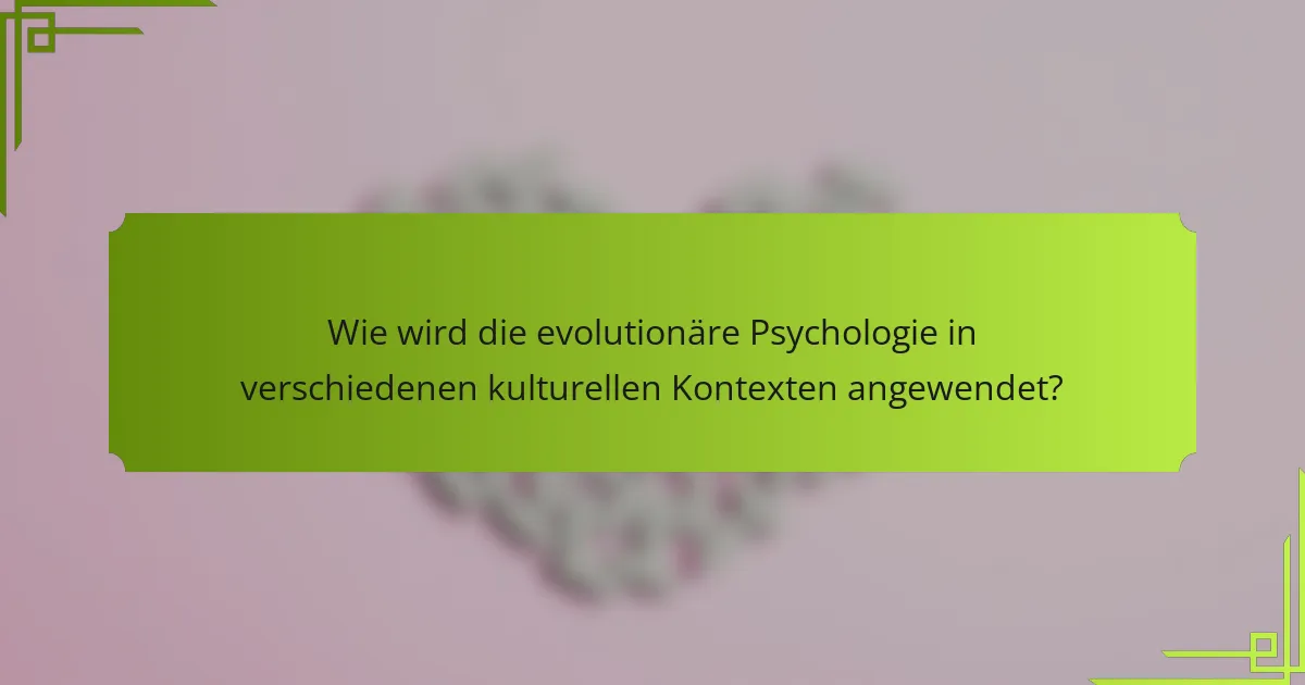 Wie wird die evolutionäre Psychologie in verschiedenen kulturellen Kontexten angewendet?